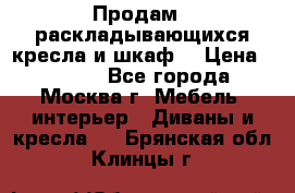 Продам 2 раскладывающихся кресла и шкаф  › Цена ­ 3 400 - Все города, Москва г. Мебель, интерьер » Диваны и кресла   . Брянская обл.,Клинцы г.